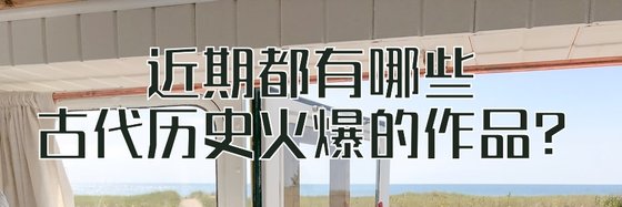 近期都有哪古代歷史火爆的作品？
